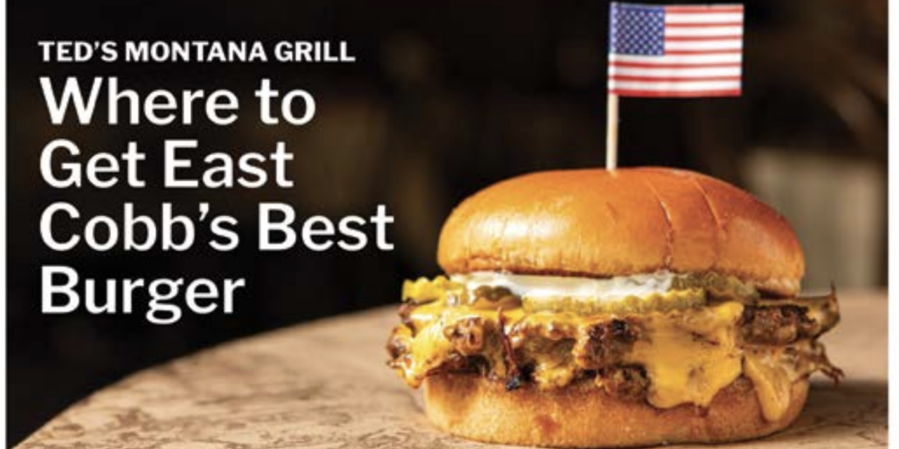 WHERE TO GET EAST COBB’S BEST BURGER – TED’S MONTANA GRILL